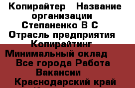 Копирайтер › Название организации ­ Степаненко В.С. › Отрасль предприятия ­ Копирайтинг › Минимальный оклад ­ 1 - Все города Работа » Вакансии   . Краснодарский край,Кропоткин г.